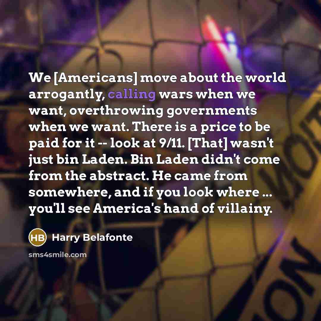 “We [Americans] move about the world arrogantly, calling wars when…” quote by Harry Belafonte