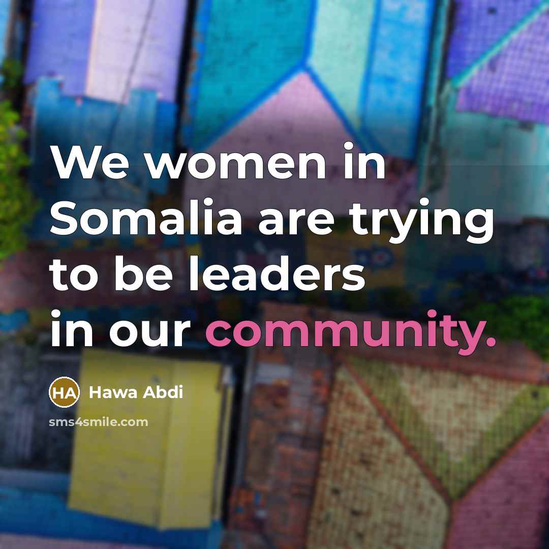 “We women in Somalia are trying to be leaders in…” quote by Hawa Abdi