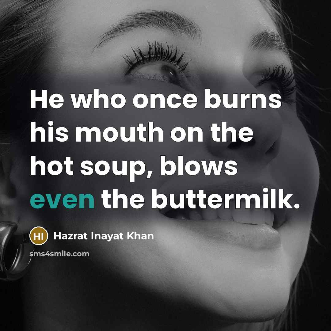 “He who once burns his mouth on the hot soup,…” quote by Hazrat Inayat Khan