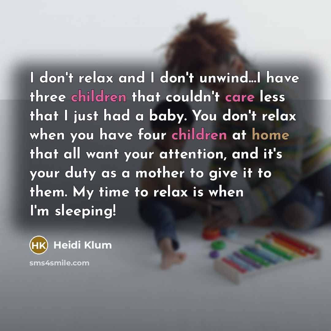 “I don't relax and I don't unwind...I have three children…” quote by Heidi Klum