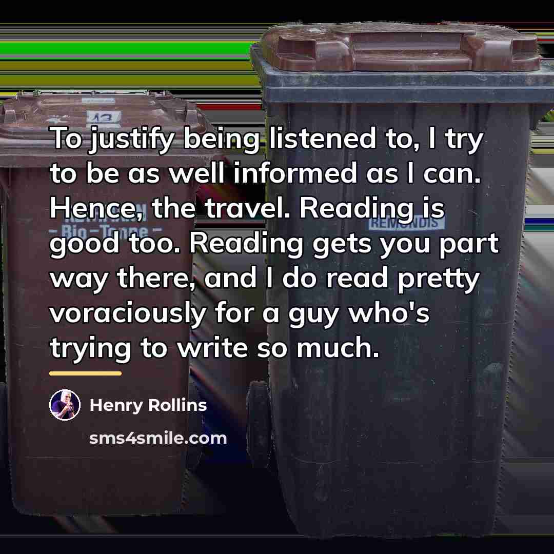 “To justify being listened to, I try to be as…” quote by Henry Rollins