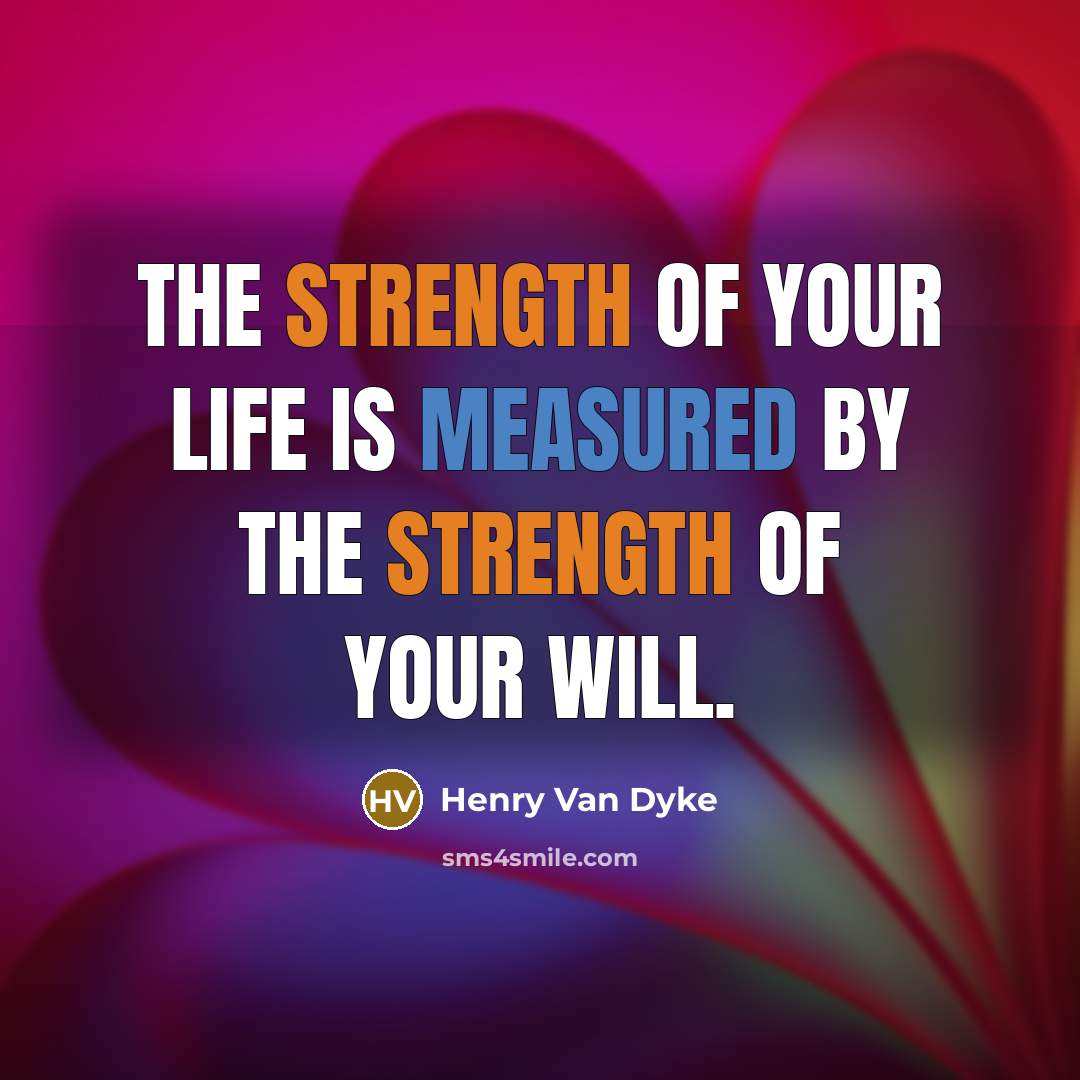 “The strength of your life is measured by the strength…” quote by Henry Van Dyke