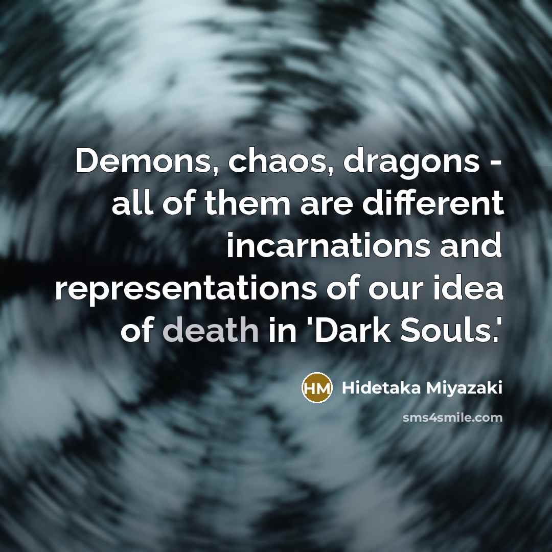 “Demons, chaos, dragons - all of them are different incarnations…” quote by Hidetaka Miyazaki