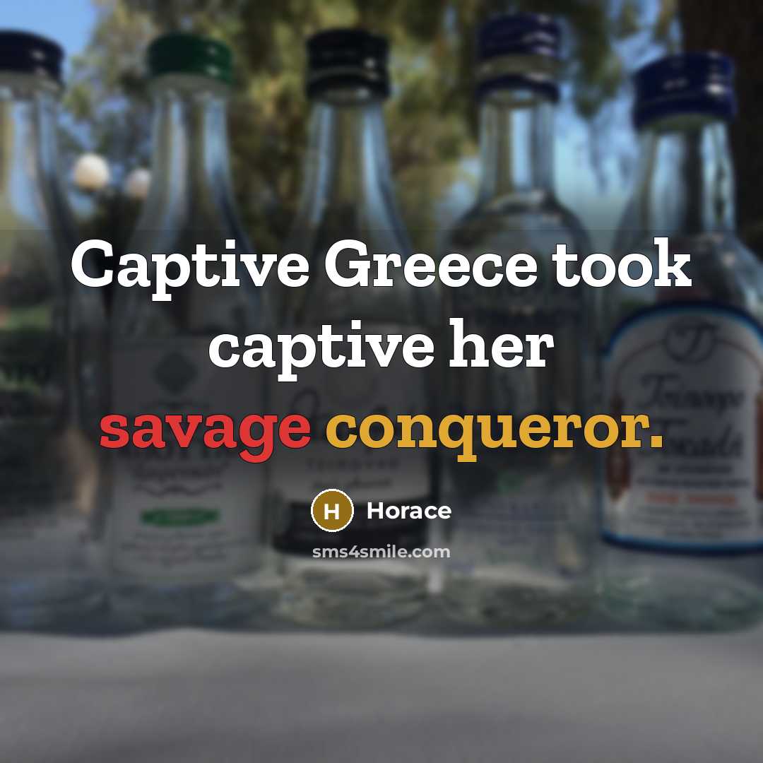 “Captive Greece took captive her savage conqueror.” quote by Horace