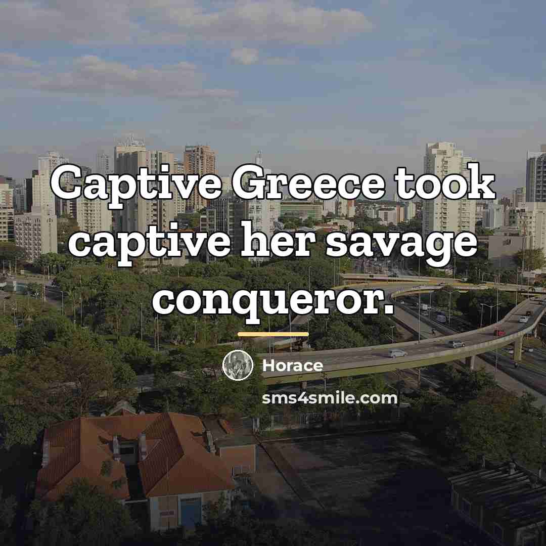 “Captive Greece took captive her savage conqueror.…” quote by Horace