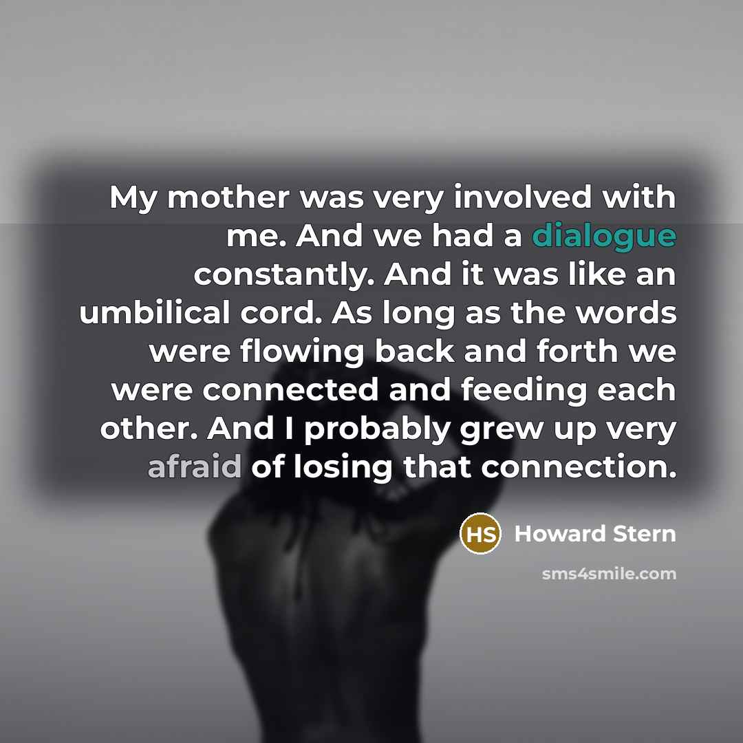 “My mother was very involved with me. And we had…” quote by Howard Stern
