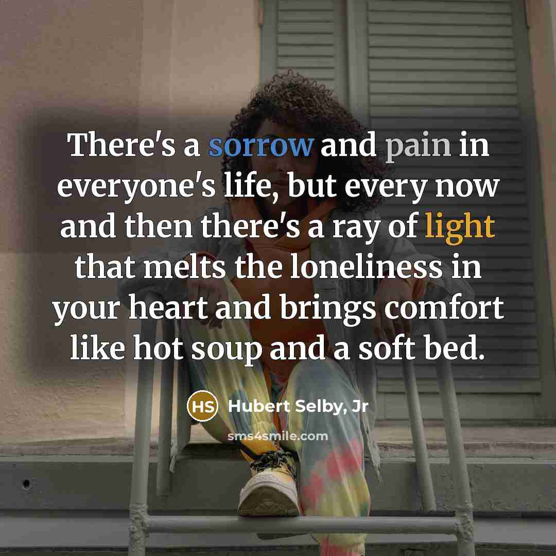 “There's a sorrow and pain in everyone's life, but every…” quote by Hubert Selby, Jr
