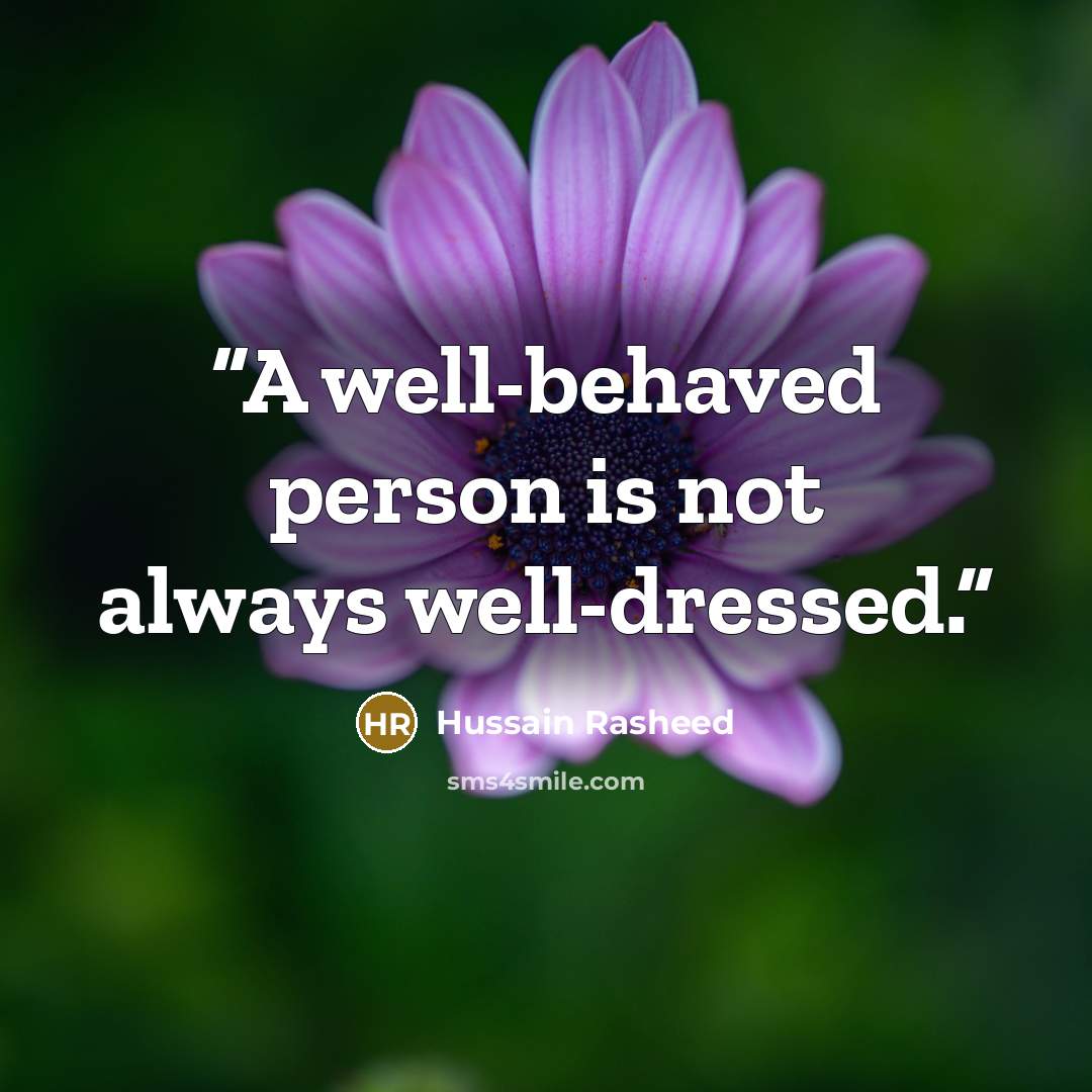 “A well-behaved person is not always well-dressed.” quote by Hussain Rasheed
