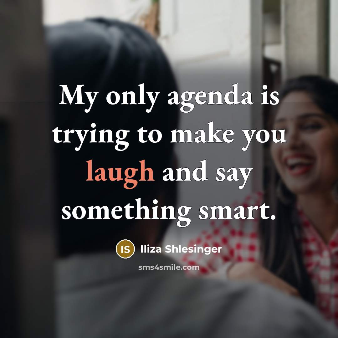 “My only agenda is trying to make you laugh and…” quote by Iliza Shlesinger