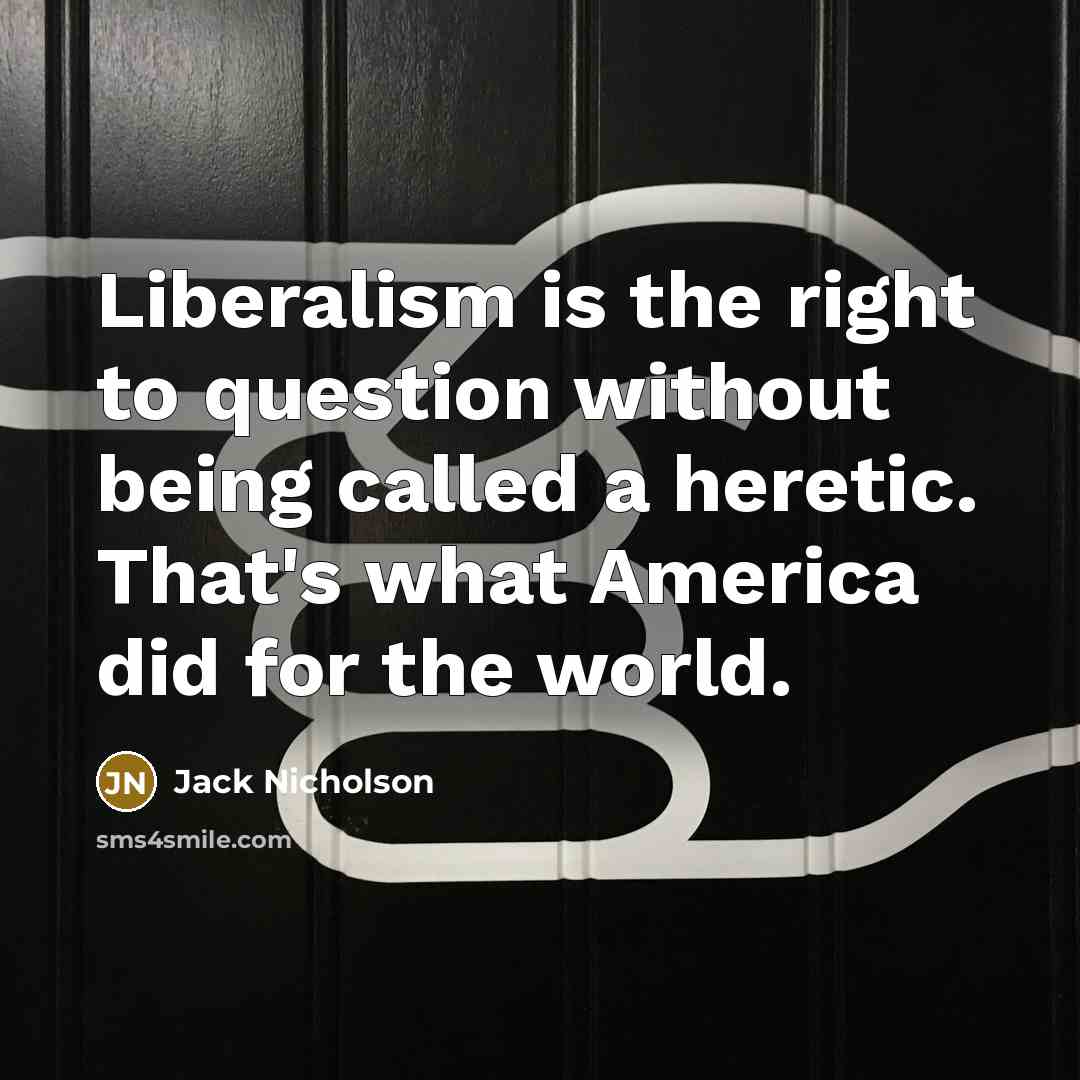“Liberalism is the right to question without being called a…” quote by Jack Nicholson