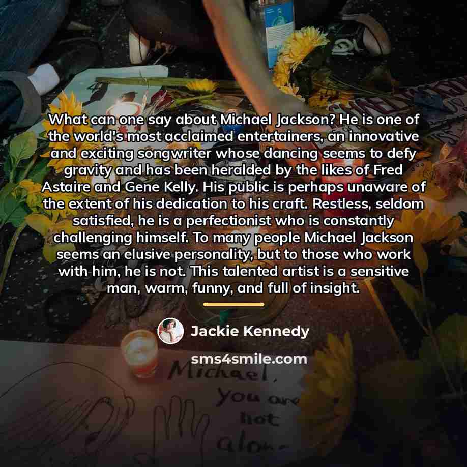 “What can one say about Michael Jackson? He is one…” quote by Jackie Kennedy