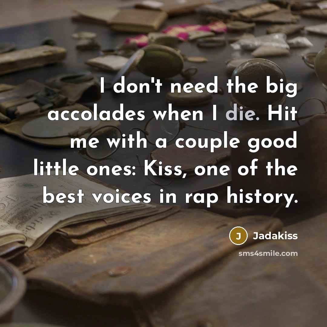 “I don't need the big accolades when I die. Hit…” quote by Jadakiss