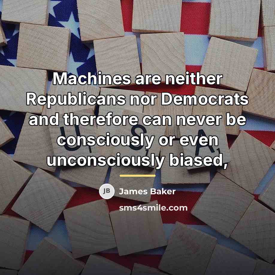 “Machines are neither Republicans nor Democrats and therefore can never…” quote by James Baker