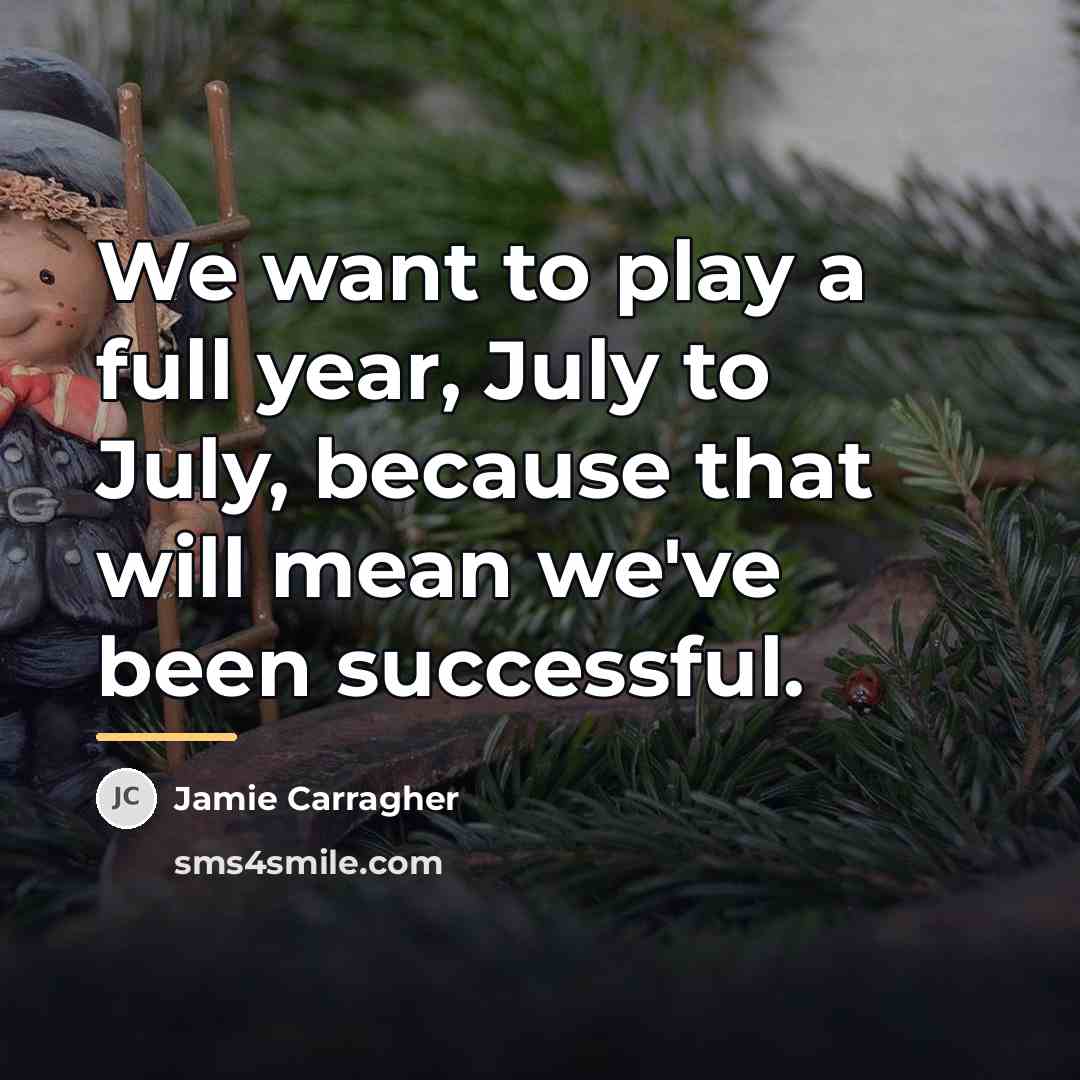 “We want to play a full year, July to July,…” quote by Jamie Carragher