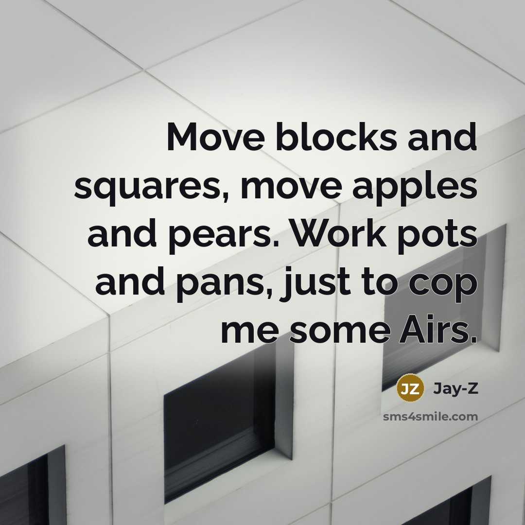 “Move blocks and squares, move apples and pears. Work pots…” quote by Jay-Z