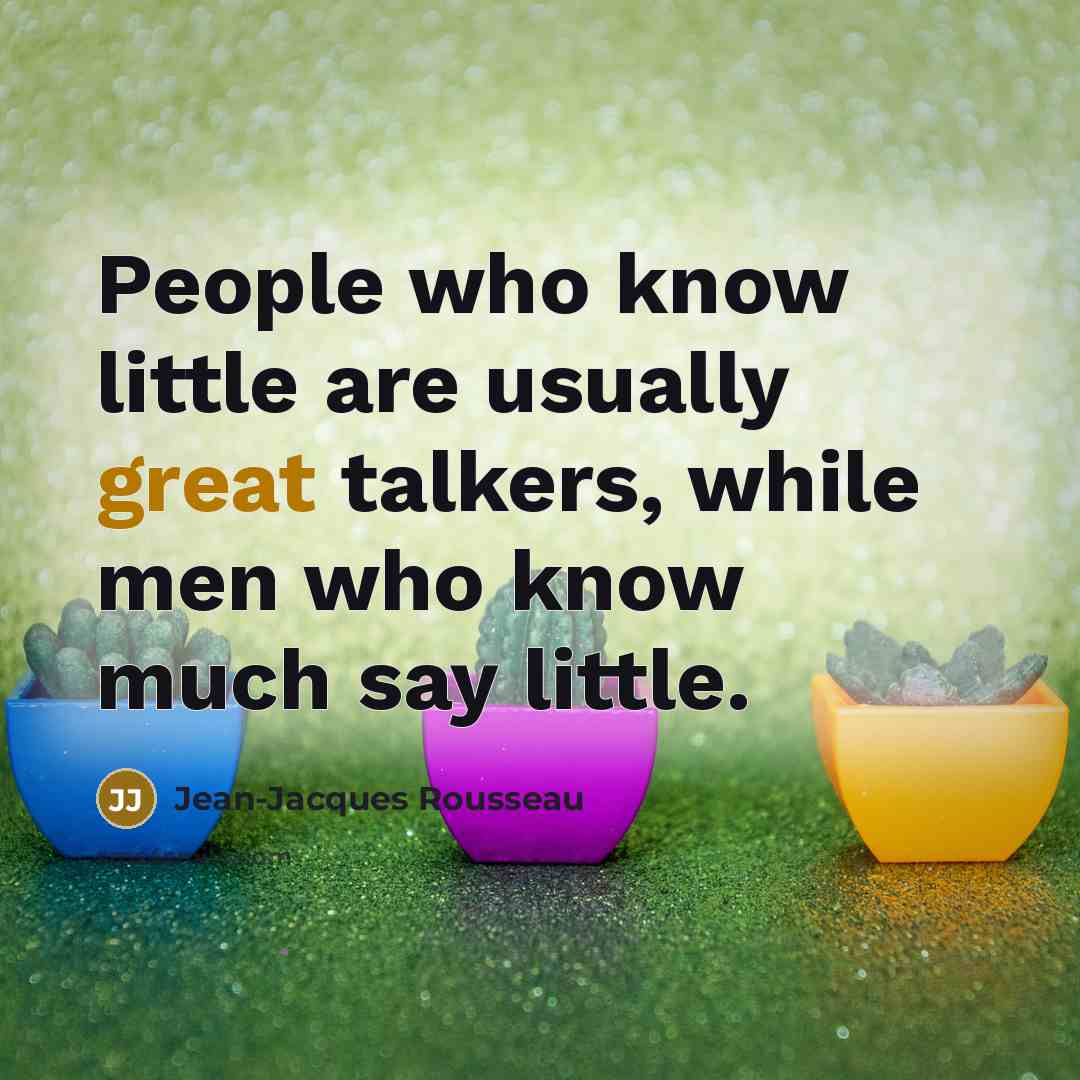 “People who know little are usually great talkers, while men…” quote by Jean-Jacques Rousseau
