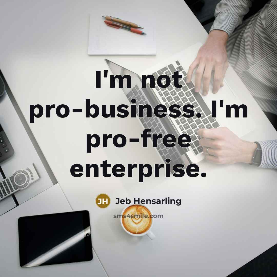 “I'm not pro-business. I'm pro-free enterprise.…” quote by Jeb Hensarling