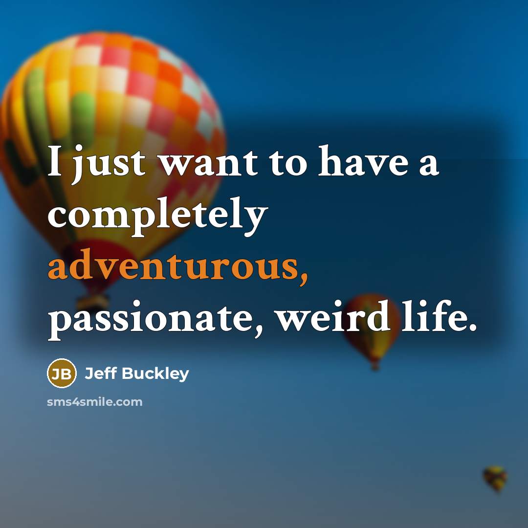 “I just want to have a completely adventurous, passionate, weird…” quote by Jeff Buckley
