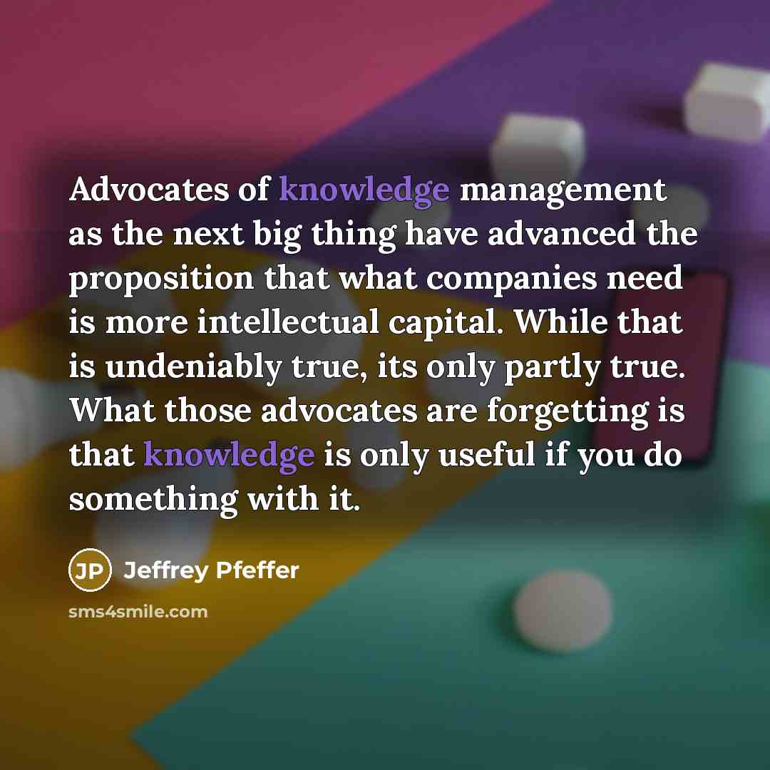 “Advocates of knowledge management as the next big thing have…” quote by Jeffrey Pfeffer