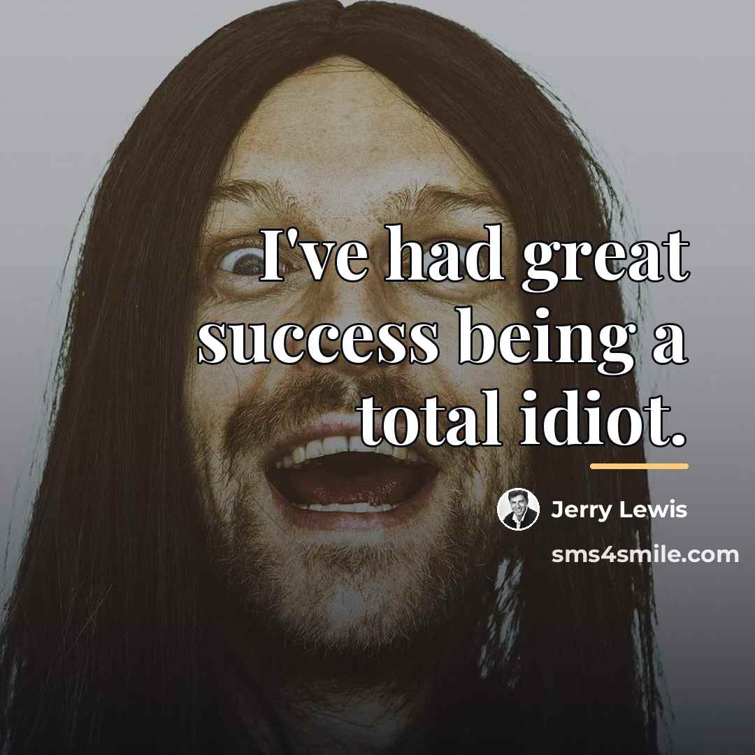 “I've had great success being a total idiot.…” quote by Jerry Lewis