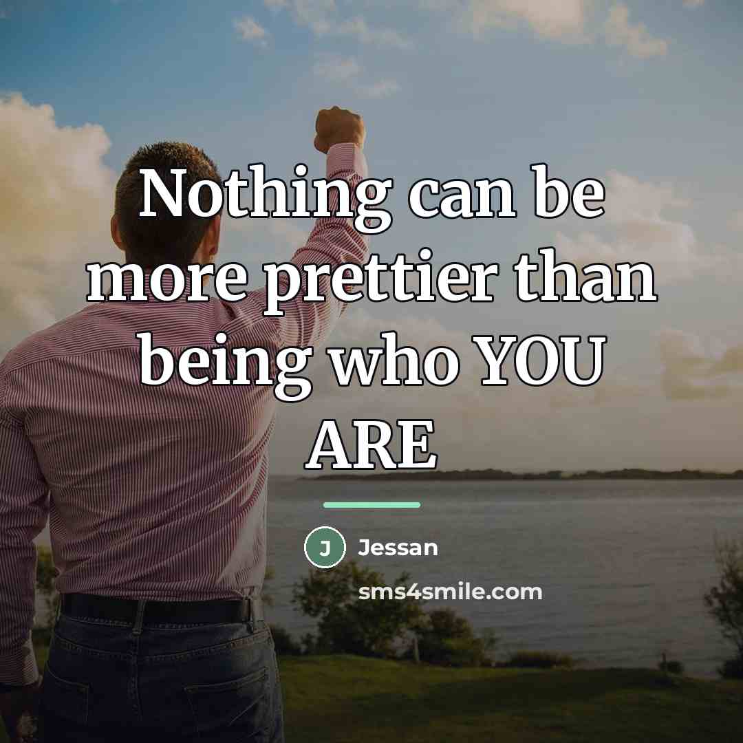 “Nothing can be more prettier than being who YOU ARE…” quote by Jessan