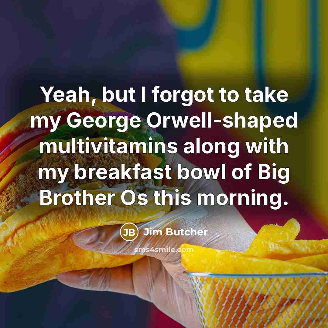 “Yeah, but I forgot to take my George Orwell-shaped multivitamins…” quote by Jim Butcher