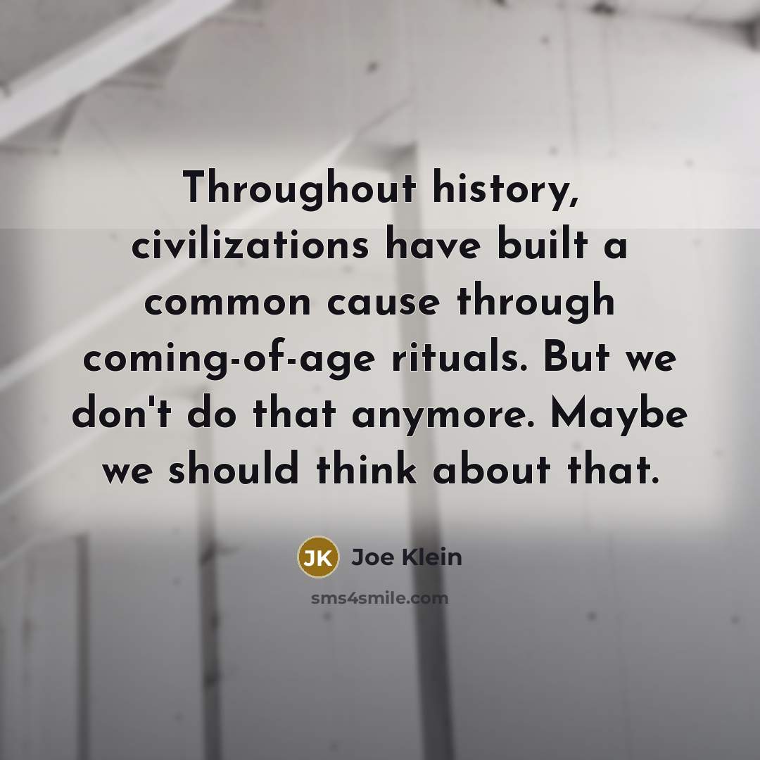 “Throughout history, civilizations have built a common cause through coming-of-age…” quote by Joe Klein