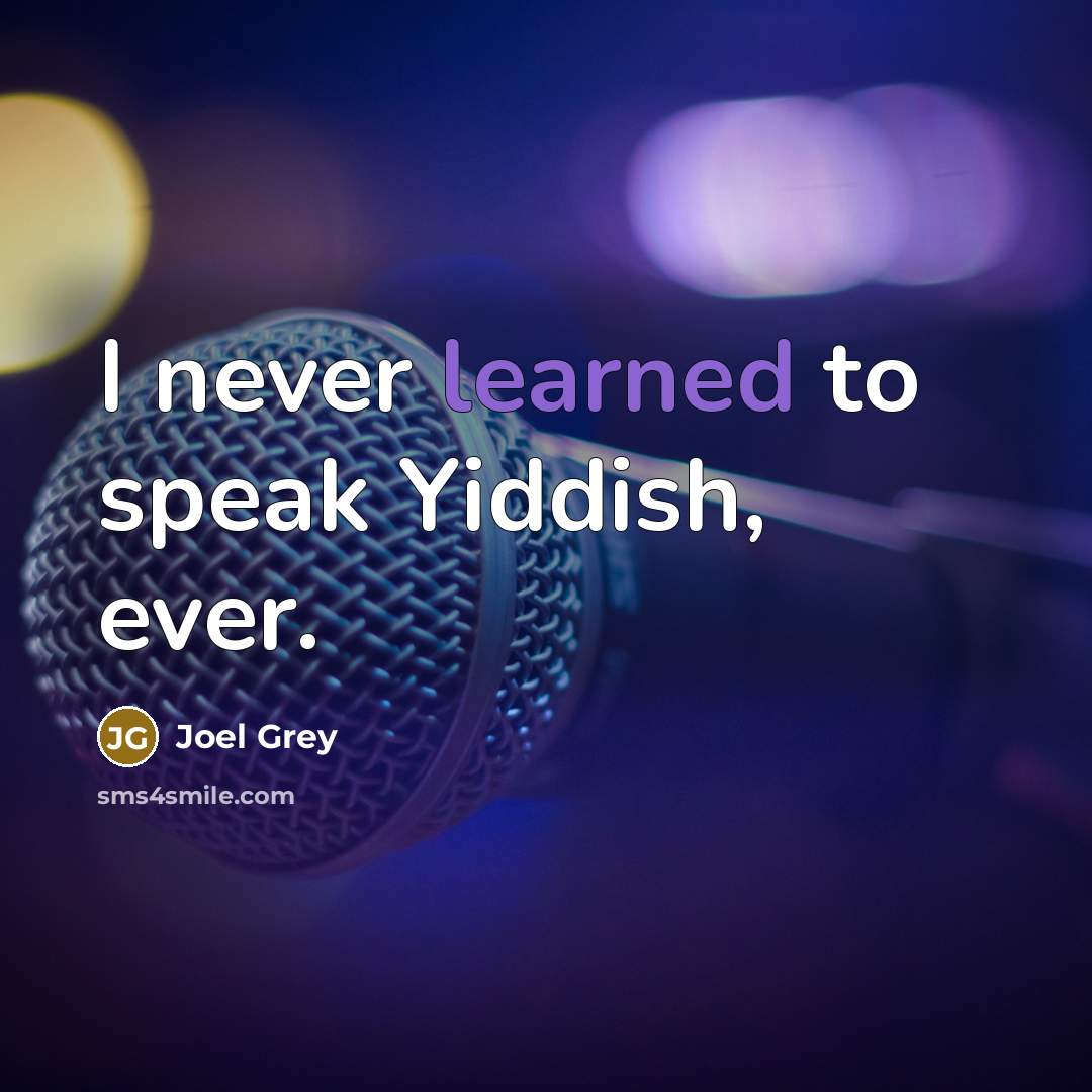 “I never learned to speak Yiddish, ever.…” quote by Joel Grey