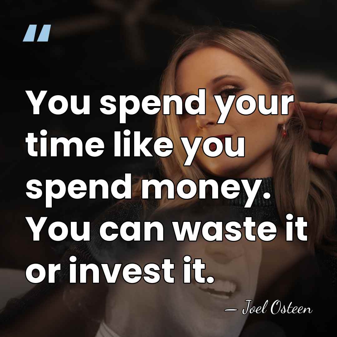 You spend your time like you spend money. You can waste it&hellip; - Joel Osteen
