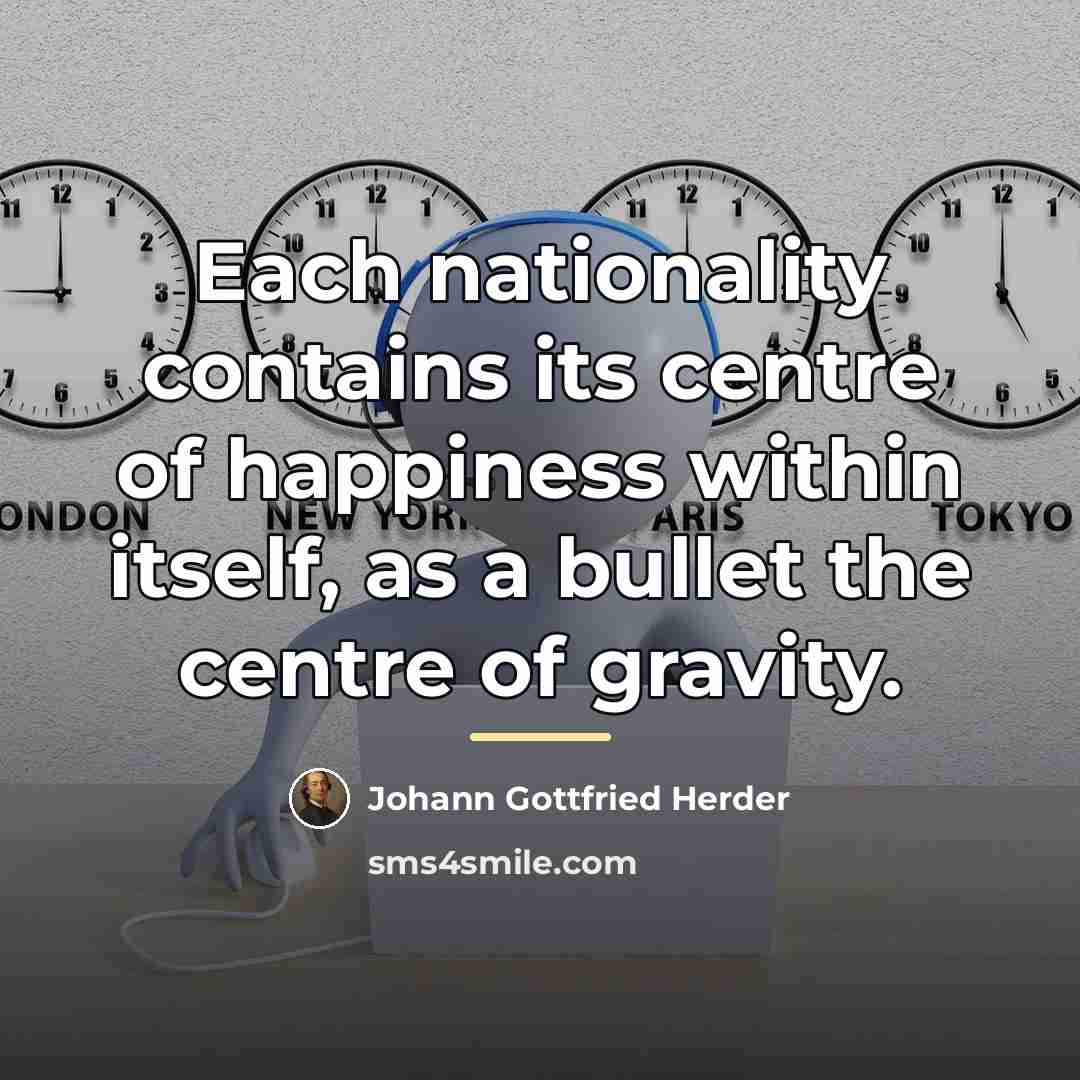 “Each nationality contains its centre of happiness within itself, as…” quote by Johann Gottfried Herder