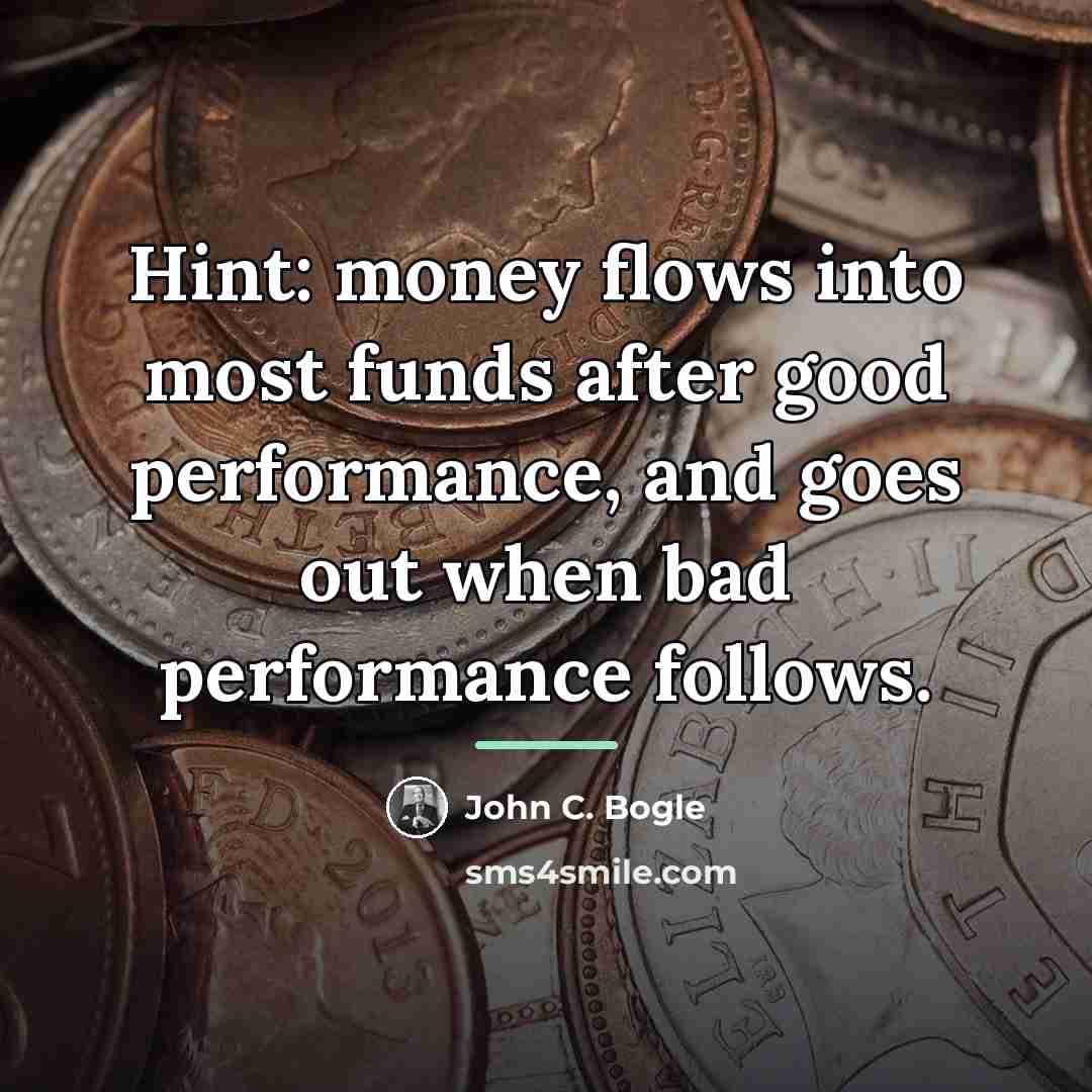“Hint: money flows into most funds after good performance, and…” quote by John C. Bogle