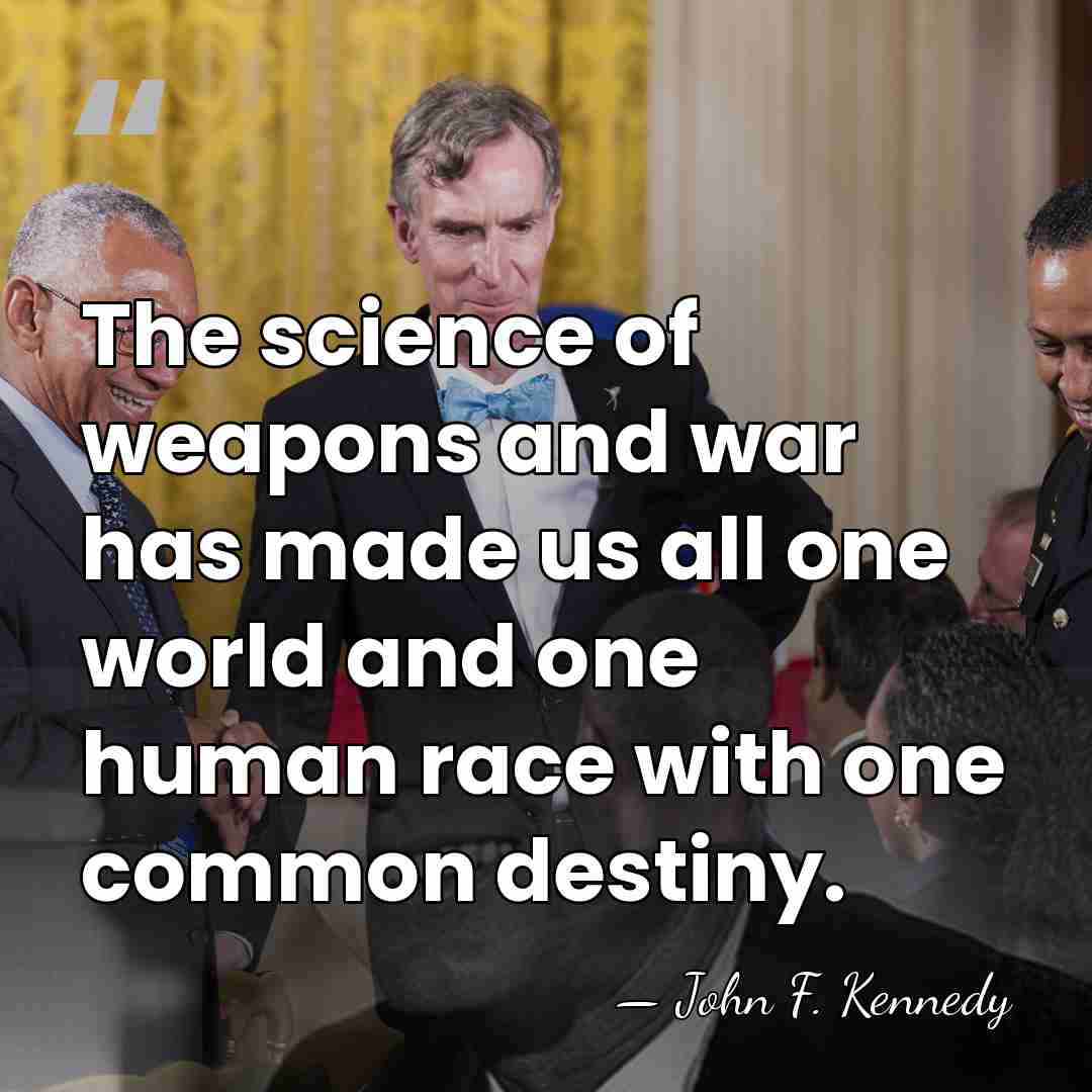 The science of weapons and war has made us all one world&hellip; - John F. Kennedy