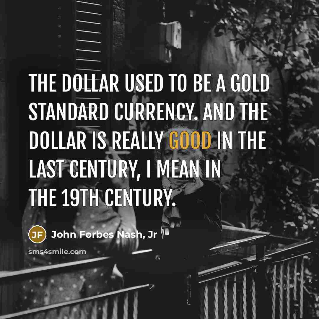 “The dollar used to be a gold standard currency. And…” quote by John Forbes Nash, Jr
