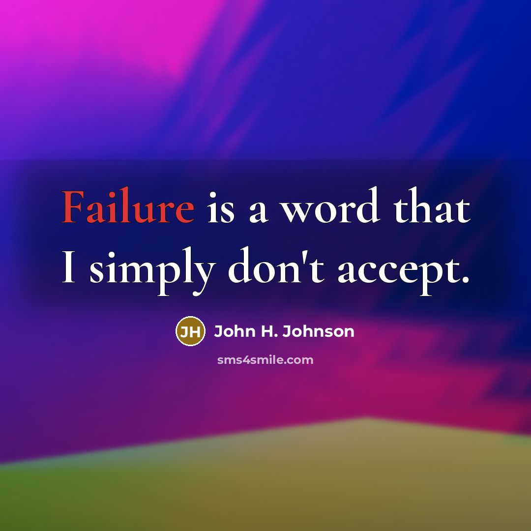 “Failure is a word that I simply don't accept.…” quote by John H. Johnson