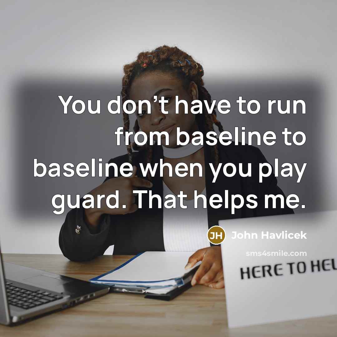 “You don't have to run from baseline to baseline when…” quote by John Havlicek