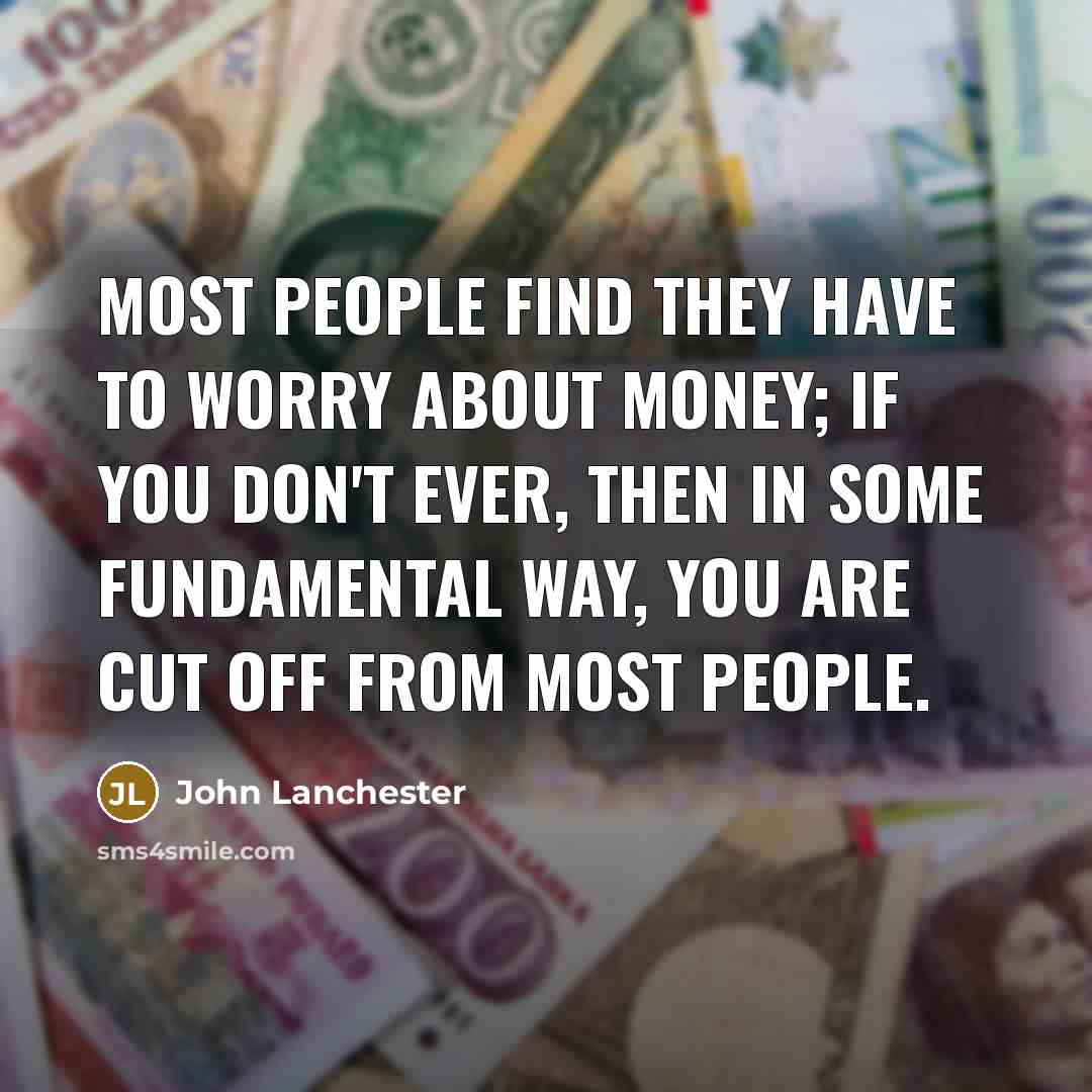 “Most people find they have to worry about money; if…” quote by John Lanchester