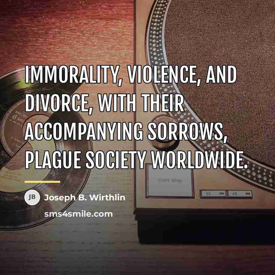 “Immorality, violence, and divorce, with their accompanying sorrows, plague society…” quote by Joseph B. Wirthlin