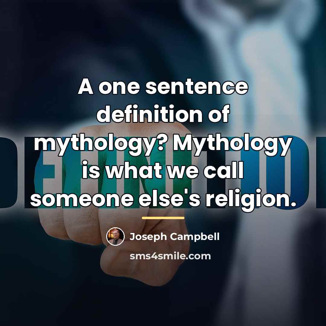 “A one sentence definition of mythology? Mythology is what we…” quote by Joseph Campbell