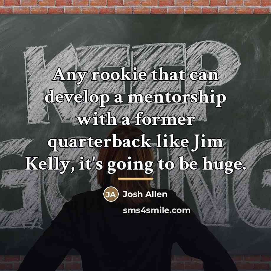 “Any rookie that can develop a mentorship with a former…” quote by Josh Allen