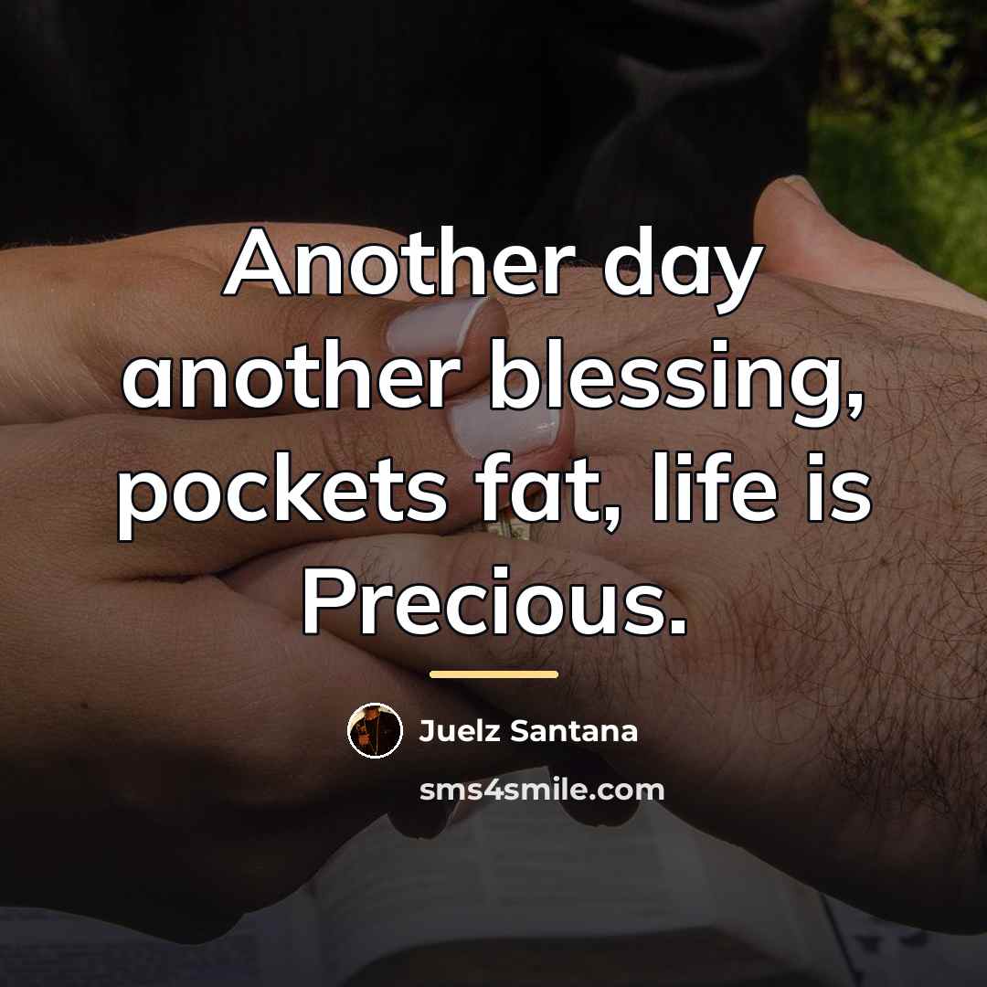 “Another day another blessing, pockets fat, life is Precious.…” quote by Juelz Santana