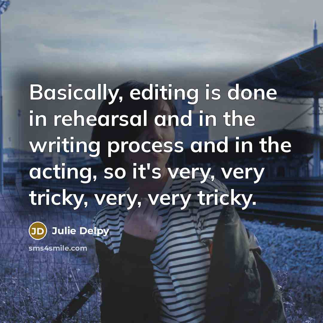 “Basically, editing is done in rehearsal and in the writing…” quote by Julie Delpy