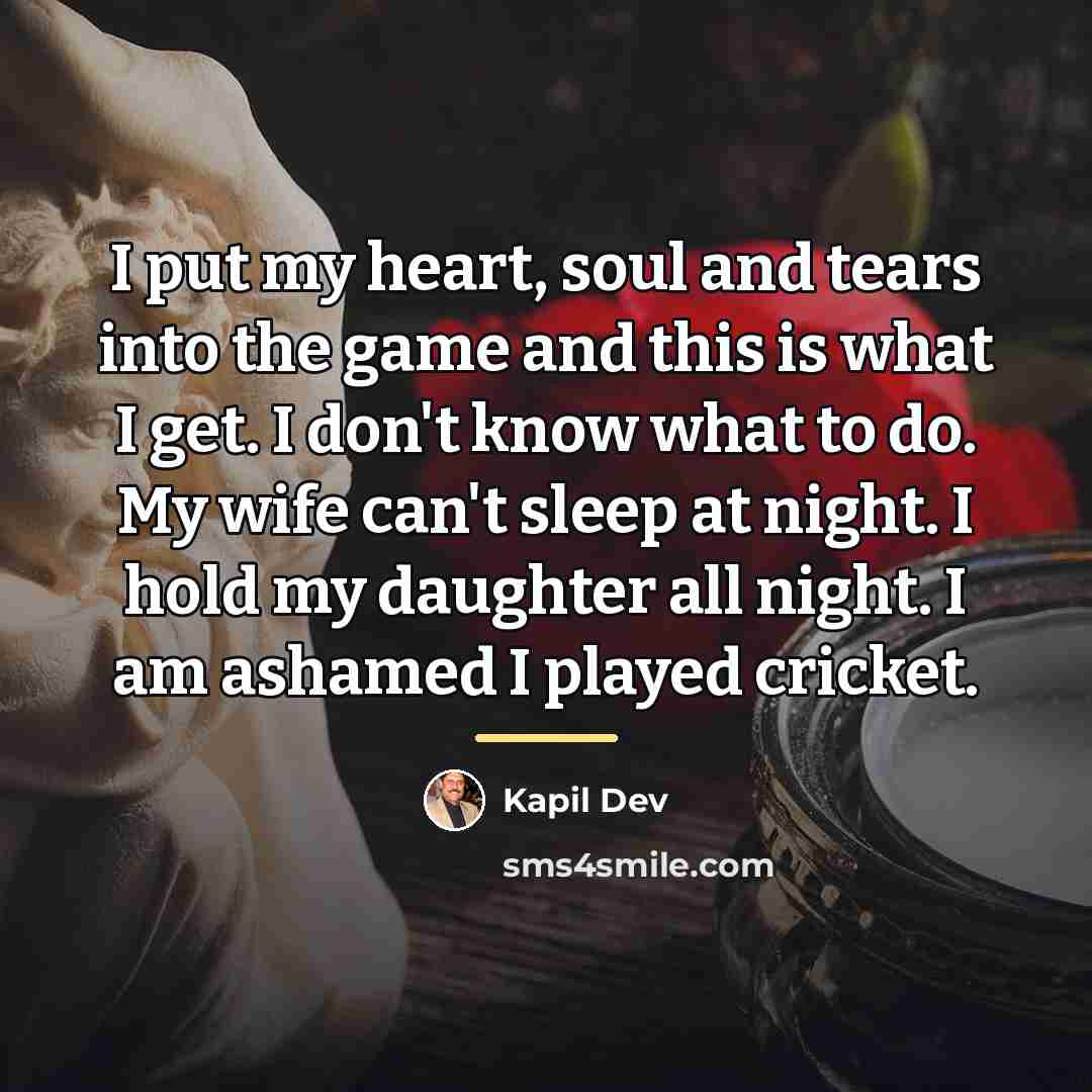 “I put my heart, soul and tears into the game…” quote by Kapil Dev