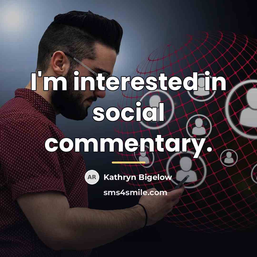 “I'm interested in social commentary.…” quote by Kathryn Bigelow
