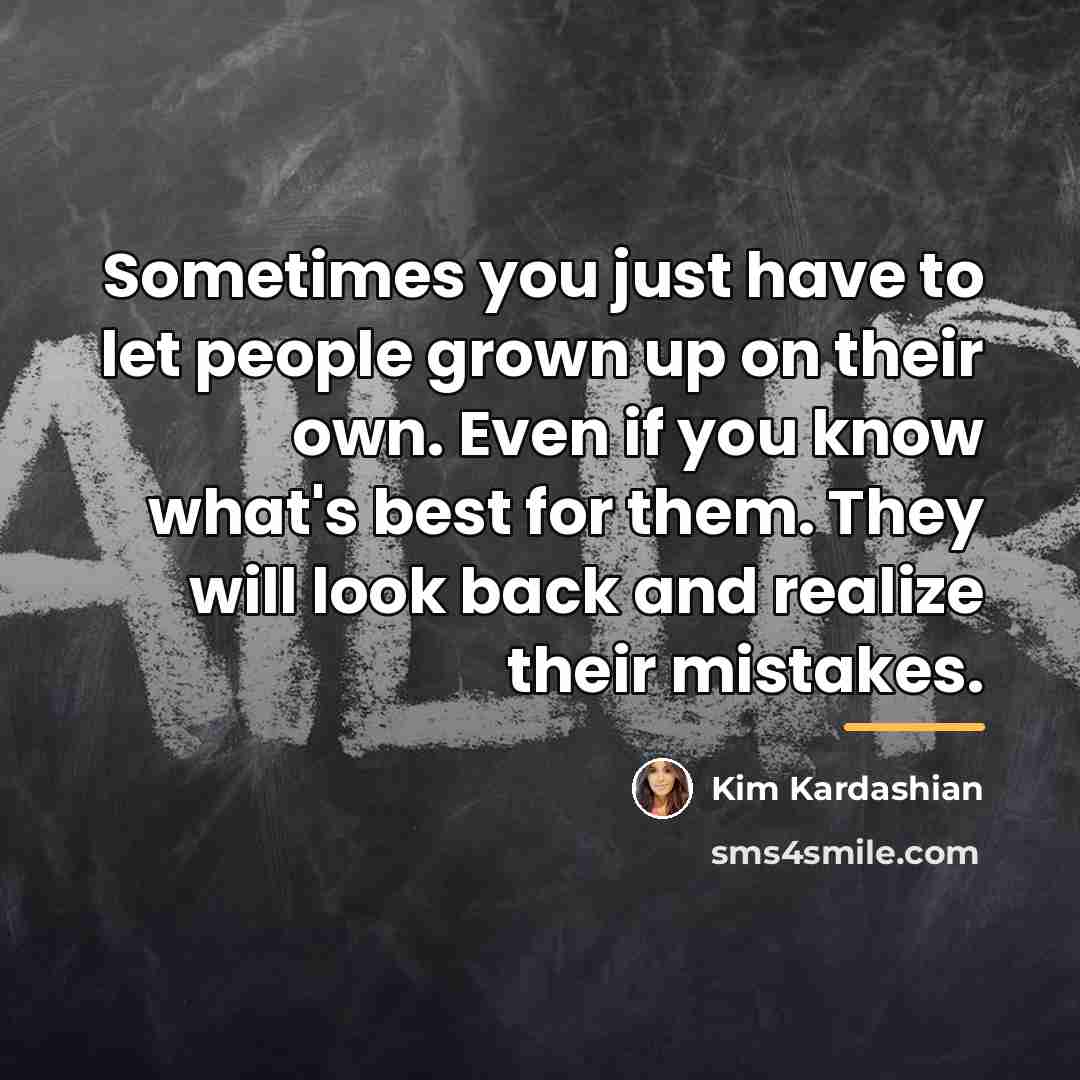 “Sometimes you just have to let people grown up on…” quote by Kim Kardashian
