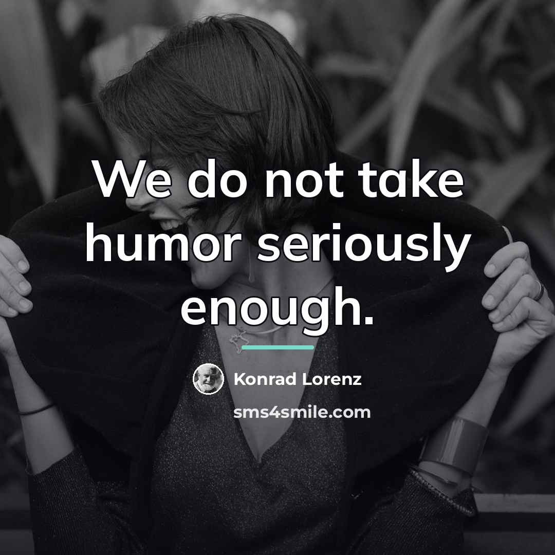 “We do not take humor seriously enough.…” quote by Konrad Lorenz