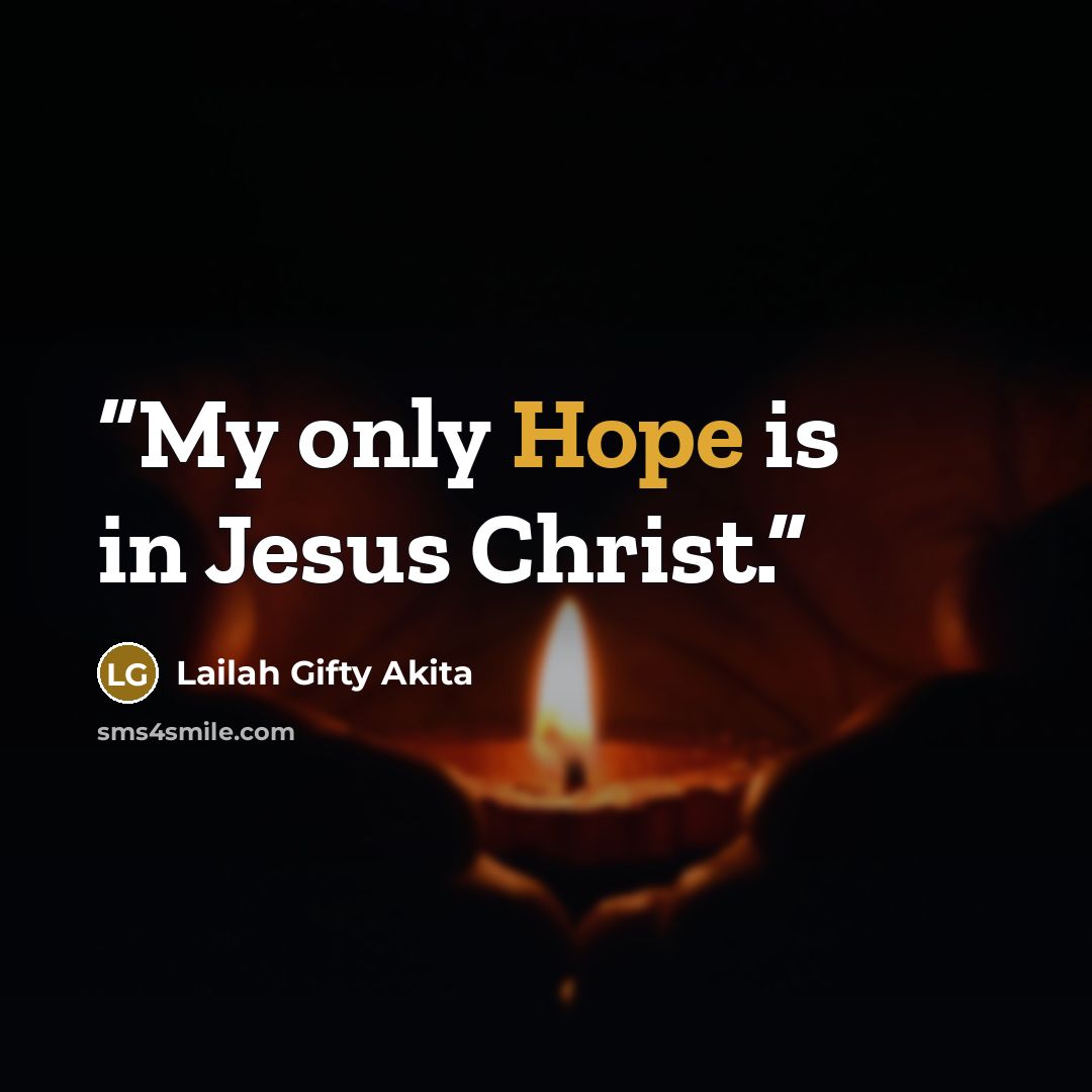 “My only Hope is in Jesus Christ.” quote by Lailah Gifty Akita