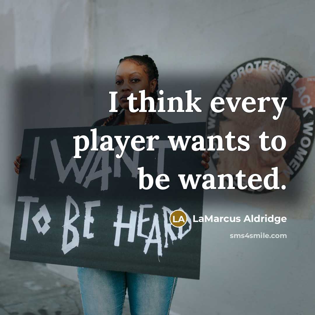“I think every player wants to be wanted.…” quote by LaMarcus Aldridge
