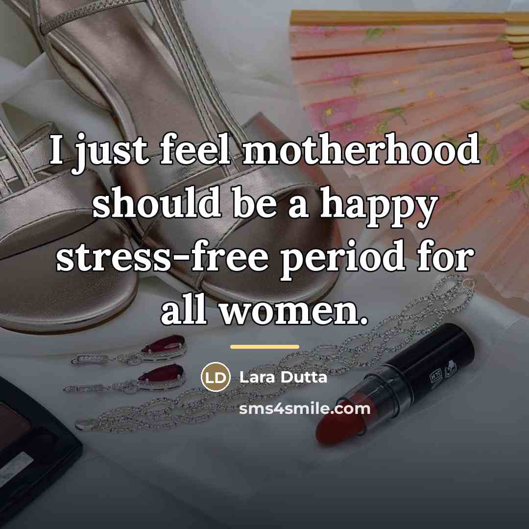 “I just feel motherhood should be a happy stress-free period…” quote by Lara Dutta