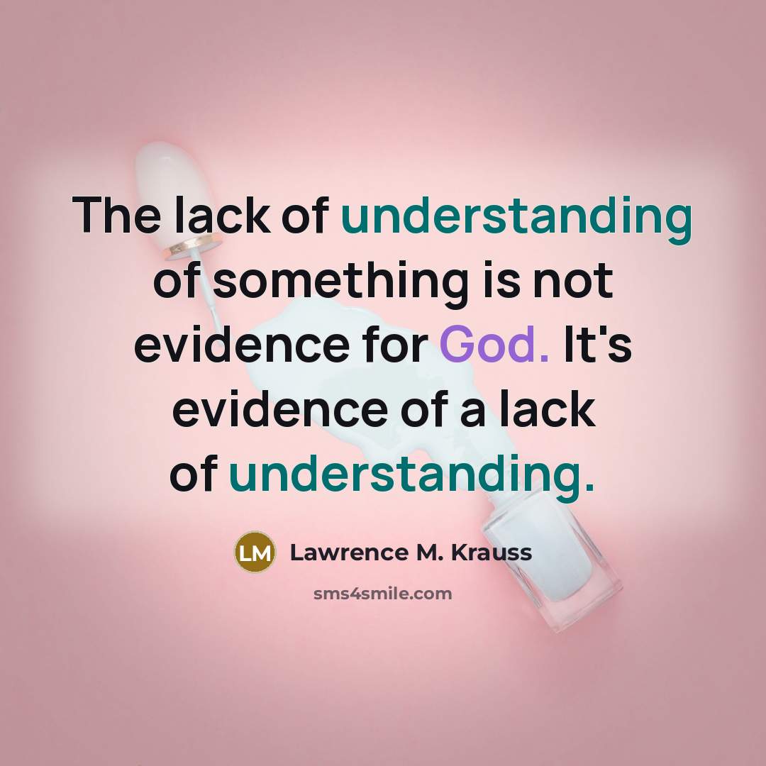 “The lack of understanding of something is not evidence for…” quote by Lawrence M. Krauss