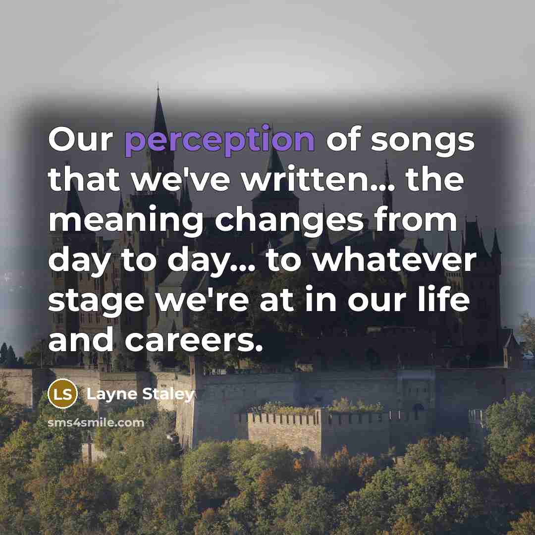 “Our perception of songs that we've written... the meaning changes…” quote by Layne Staley